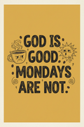 God Is Good. Mondays Are Not. — Funny Faith Printable