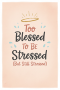 Too Blessed to Be Stressed (But Still Stressed) — Funny Faith Printable